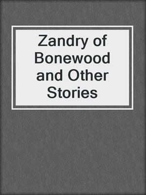 cover image of Zandry of Bonewood and Other Stories