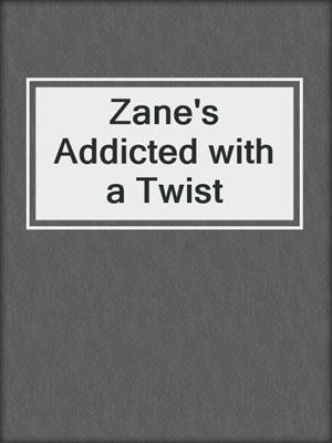 Zane's Addicted with a Twist