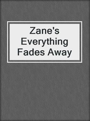 Zane's Everything Fades Away