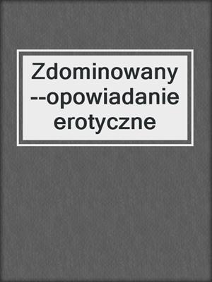 cover image of Zdominowany--opowiadanie erotyczne