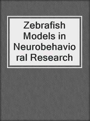 Zebrafish Models in Neurobehavioral Research