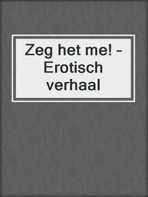 cover image of Zeg het me! – Erotisch verhaal