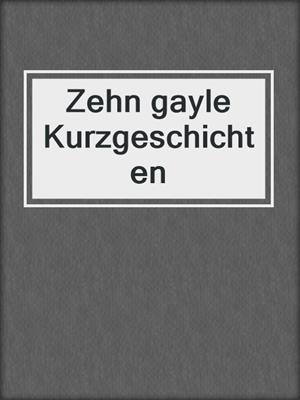 cover image of Zehn gayle Kurzgeschichten