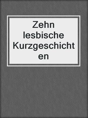 cover image of Zehn lesbische Kurzgeschichten