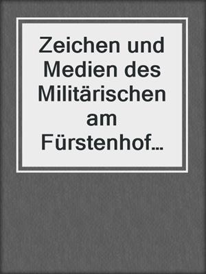 Zeichen und Medien des Militärischen am Fürstenhof im frühneuzeitlichen Europa