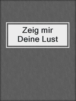 cover image of Zeig mir Deine Lust