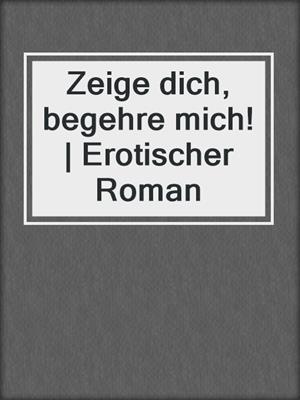 cover image of Zeige dich, begehre mich! | Erotischer Roman