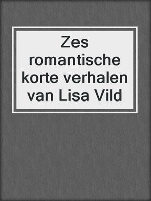 cover image of Zes romantische korte verhalen van Lisa Vild