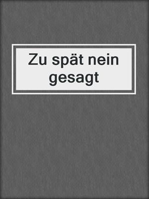 cover image of Zu spät nein gesagt