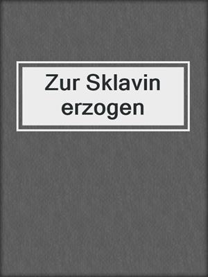 cover image of Zur Sklavin erzogen