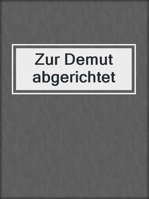 cover image of Zur Demut abgerichtet