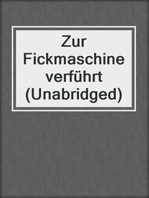 cover image of Zur Fickmaschine verführt (Unabridged)