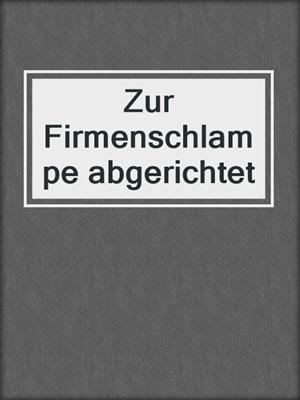 cover image of Zur Firmenschlampe abgerichtet