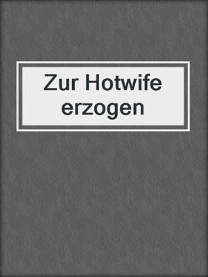 cover image of Zur Hotwife erzogen