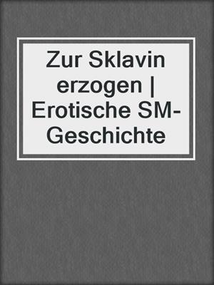 cover image of Zur Sklavin erzogen | Erotische SM-Geschichte