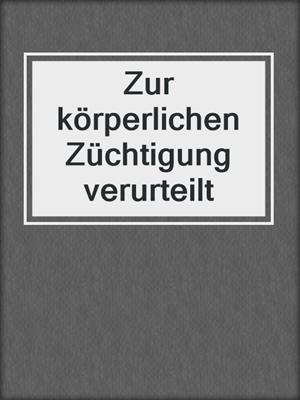 cover image of Zur körperlichen Züchtigung verurteilt