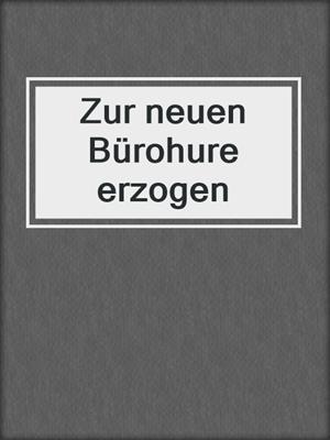 cover image of Zur neuen Bürohure erzogen