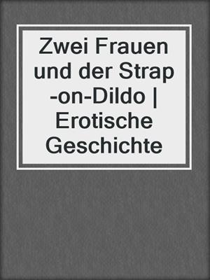 cover image of Zwei Frauen und der Strap-on-Dildo | Erotische Geschichte