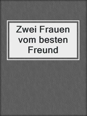 cover image of Zwei Frauen vom besten Freund