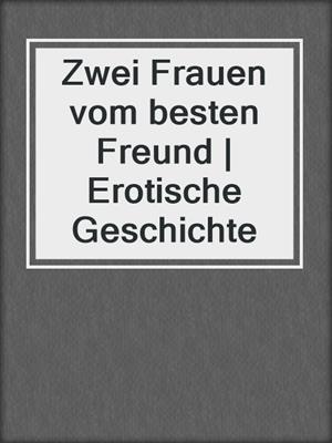 cover image of Zwei Frauen vom besten Freund | Erotische Geschichte