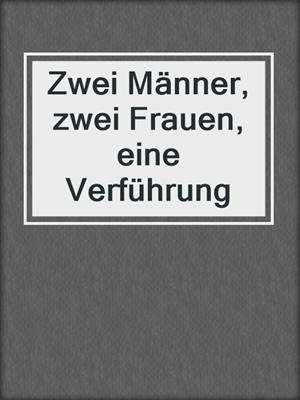 cover image of Zwei Männer, zwei Frauen, eine Verführung