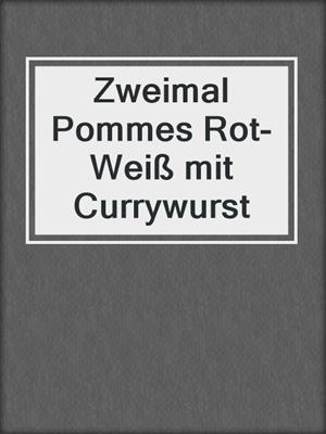 cover image of Zweimal Pommes Rot-Weiß mit Currywurst