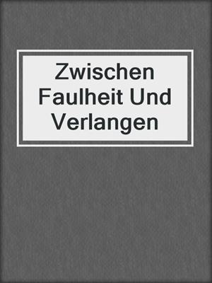 cover image of Zwischen Faulheit Und Verlangen