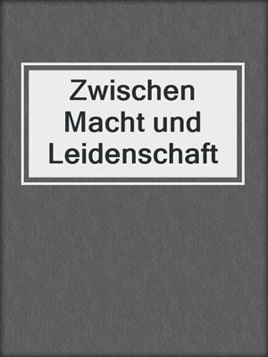 cover image of Zwischen Macht und Leidenschaft