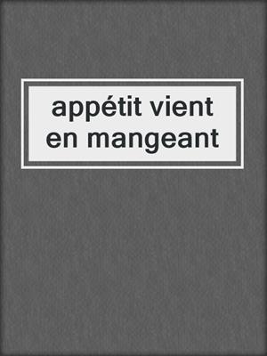 cover image of appétit vient en mangeant