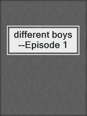 cover image of different boys--Episode 1