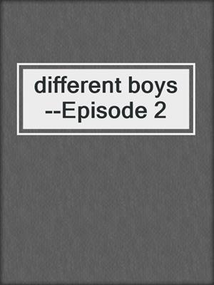 cover image of different boys--Episode 2