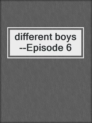 cover image of different boys--Episode 6