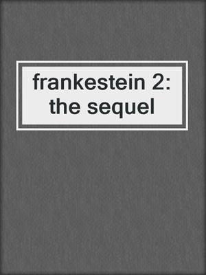 frankestein 2: the sequel