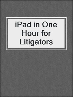 cover image of iPad in One Hour for Litigators