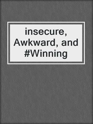 cover image of insecure, Awkward, and #Winning
