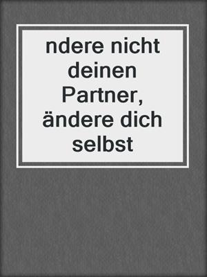 cover image of ndere nicht deinen Partner, ändere dich selbst