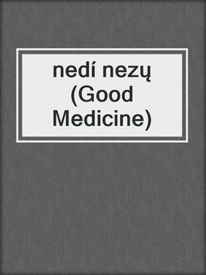 cover image of nedí nezų (Good Medicine)