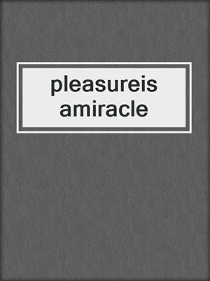cover image of pleasureis amiracle