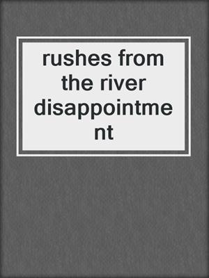 cover image of rushes from the river disappointment