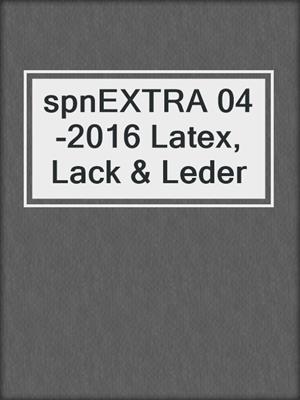 cover image of spnEXTRA 04-2016 Latex, Lack & Leder