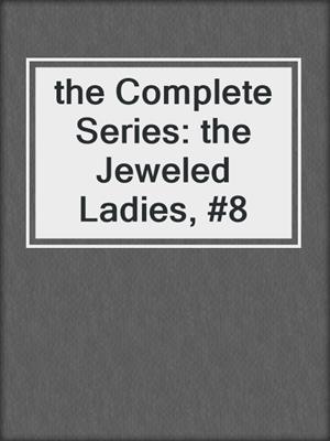 cover image of the Complete Series: the Jeweled Ladies, #8