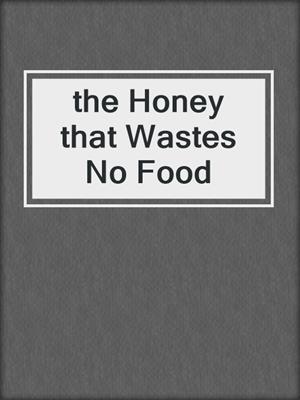 the Honey that Wastes No Food